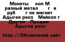 Монеты 50 коп(М., разный метал) 2011г. и 2руб. 1999г не магнит - Адыгея респ., Майкоп г. Другое » Продам   . Адыгея респ.